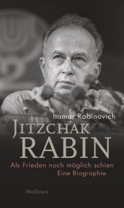Jitzchak Rabin. Als Frieden noch möglich schien