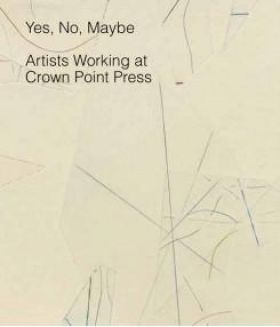 Yes, No, Maybe: Artists Working at Crown Point Press