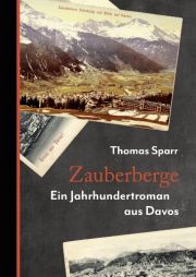 Zauberberge. Ein Jahrhundertroman aus Davos