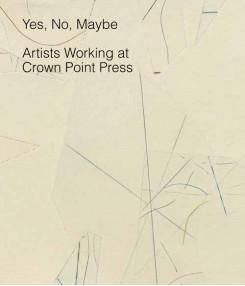 Yes, No, Maybe: Artists Working at Crown Point Press