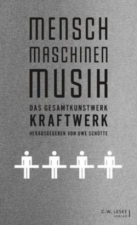 Mensch-Maschinen-Musik. Das Gesamtkunstwerk Kraftwerk