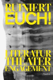 Ruiniert Euch! Literatur, Theater, Engagement