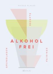Alkoholfrei. Grundlagen Rezepte Pairings