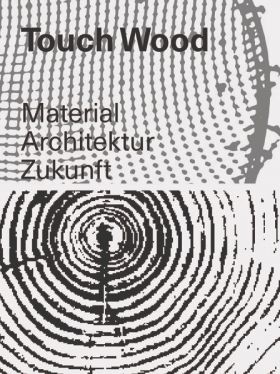 Touch Wood. Material, Architektur, Zukunft