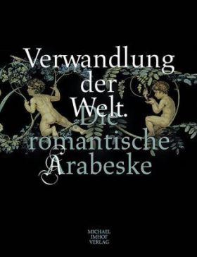 Verwandlung der Welt. Die romantische Arabeske