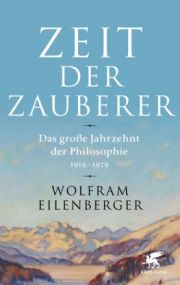 Zeit der Zauberer. Das große Jahrzehnt der Philosophie 1919 - 1929