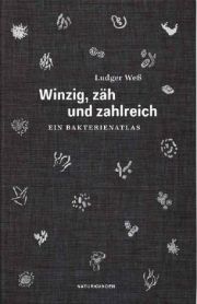Winzig, zäh und zahlreich.   Ein Bakterienatlas