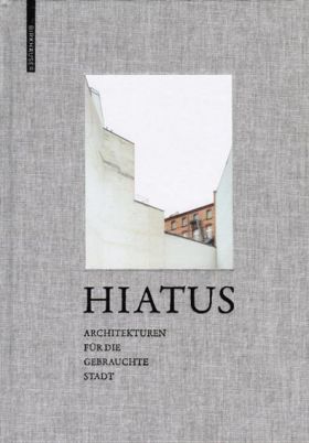 Hiatus. Architekturen für die gebrauchte Stadt