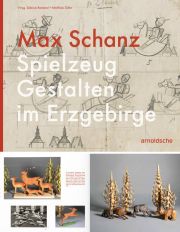 Max Schanz. Spielzeug Gestalten im Erzgebirge