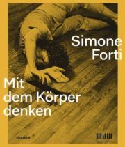Simone Forti . Mit dem Körper denken