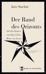 Der Rand des Orizonts. Auf den Spuren von John Clare's Reise aus Essex