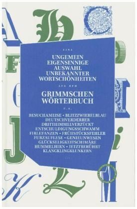 Eine ungemein eigensinnige Auswahl unbekannter Wortschönheiten aus dem Grimmschen Wörterbuch