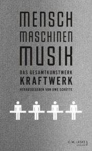 Mensch-Maschinen-Musik. Das Gesamtkunstwerk Kraftwerk