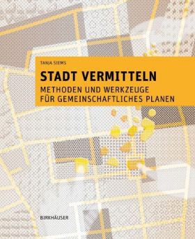 Stadt vermitteln. Methoden und Werkzeuge für gemeinschaftliches Planen