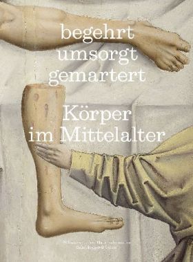 begehrt. umsorgt. gemartert. Körper im Mittelalter