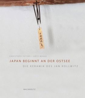 Japan beginnt an der Ostsee. Die Keramik des Jan Kollwitz