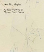 Yes, No, Maybe: Artists Working at Crown Point Press
