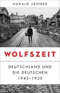 Wolfszeit. Deutschland und die Deutschen 1945-1955