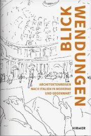 Blickwendungen. Architektenreisen nach Italien in Moderne und Gegenwart