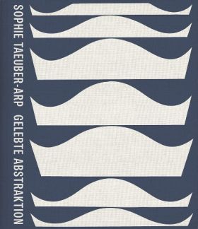 Sophie Taeuber-Arp. Gelebte Abstraktion