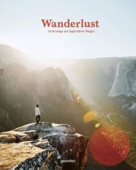 Wanderlust. Unterwegs auf legendären Wegen