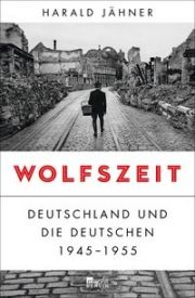 Wolfszeit. Deutschland und die Deutschen 1945-1955