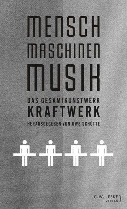 Mensch-Maschinen-Musik. Das Gesamtkunstwerk Kraftwerk